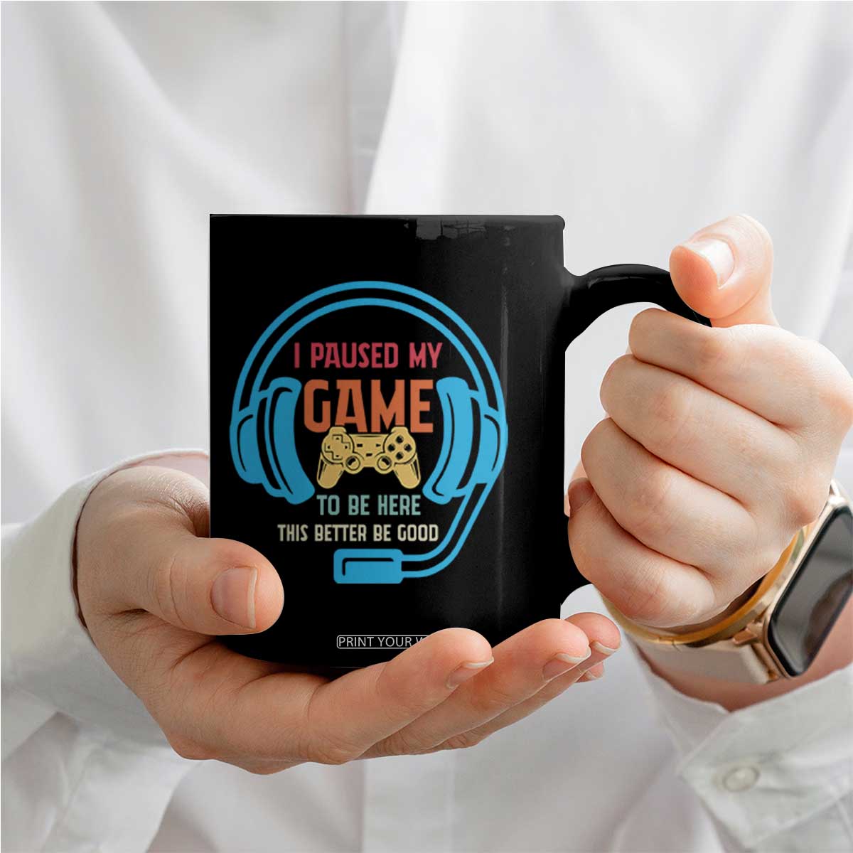 Funny Gamer Coffee Mug I Paused My Game To Be Here TS12 Print Your Wear