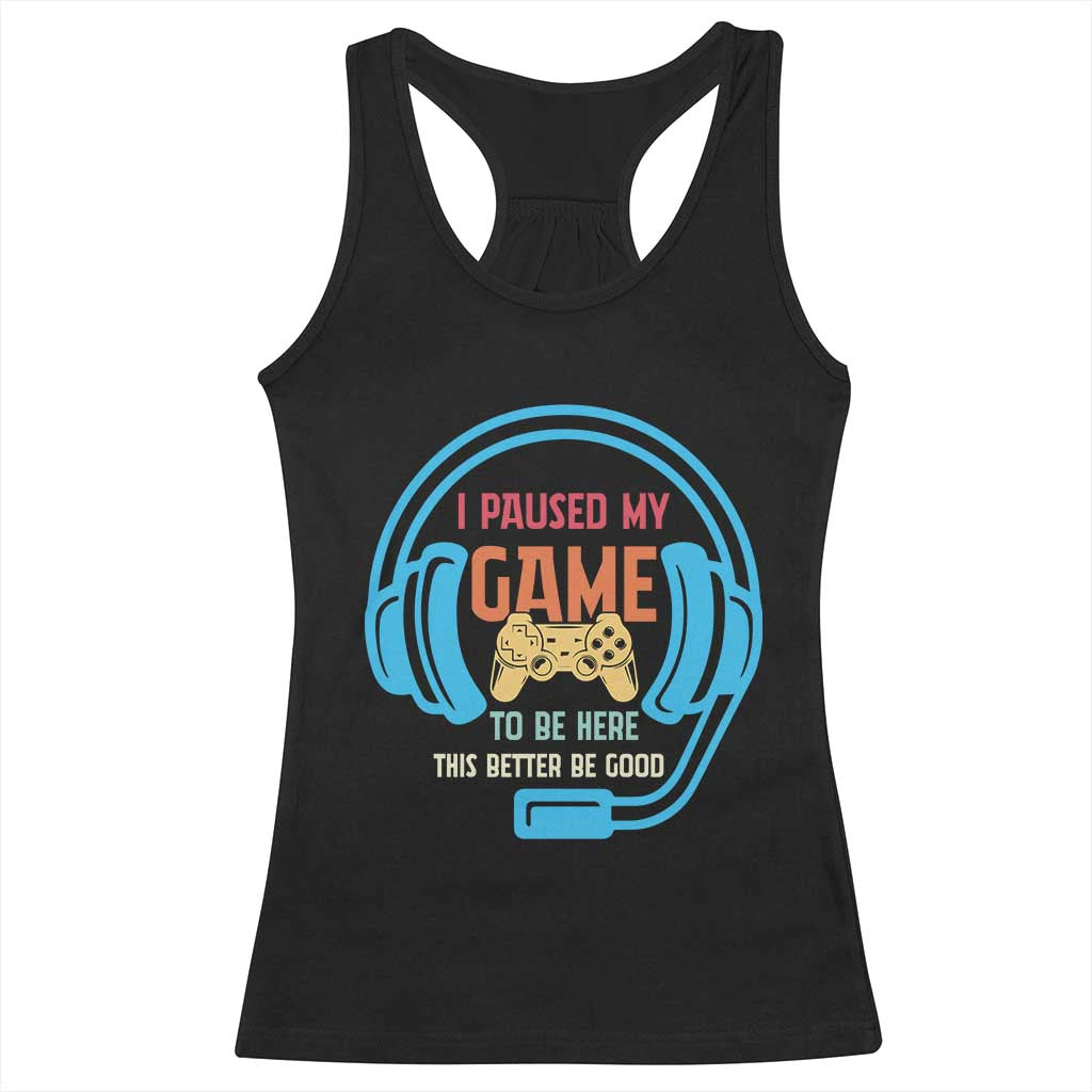 Funny Gamer Racerback Tank Top I Paused My Game To Be Here TS12 Black Print Your Wear