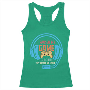 Funny Gamer Racerback Tank Top I Paused My Game To Be Here TS12 Irish Green Print Your Wear