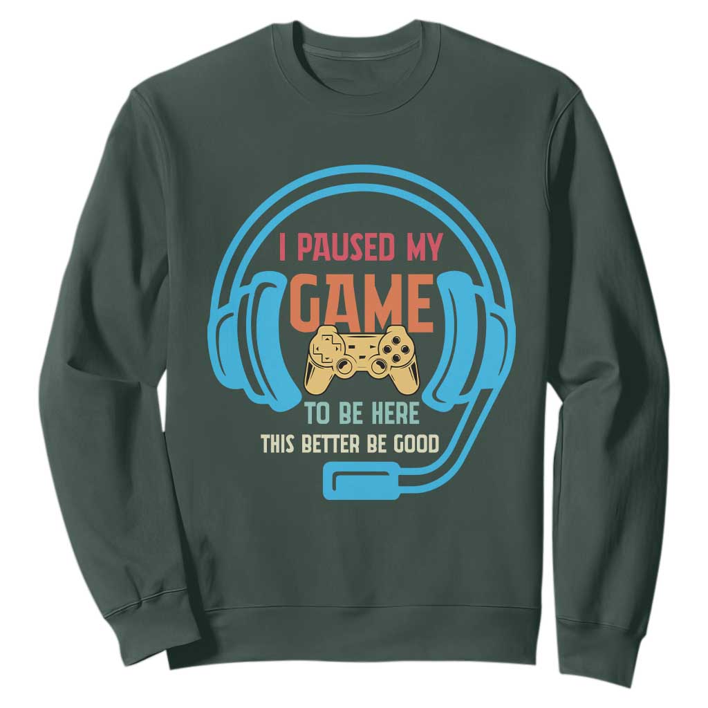 Funny Gamer Sweatshirt I Paused My Game To Be Here TS12 Dark Forest Green Print Your Wear