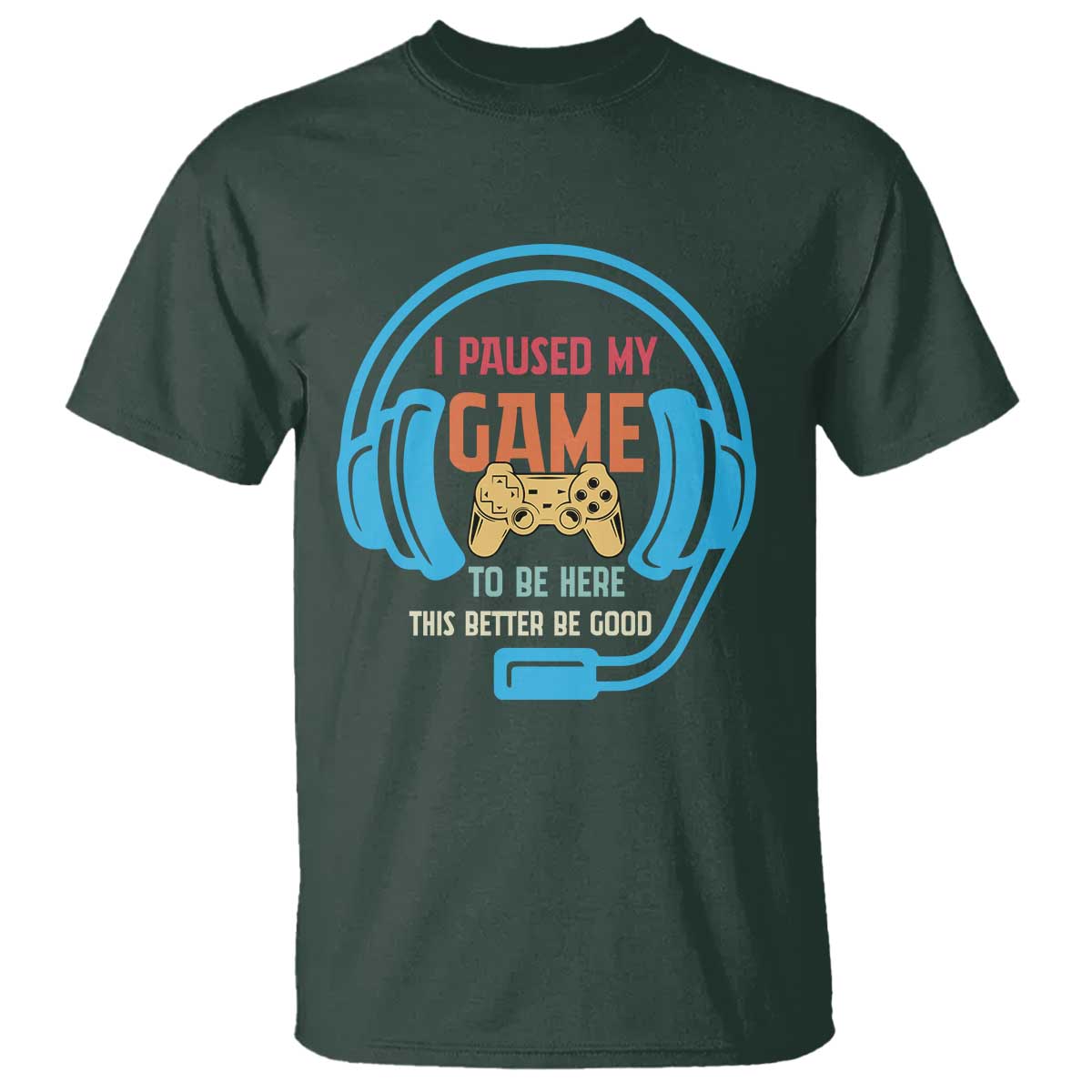 Funny Gamer T Shirt I Paused My Game To Be Here TS12 Dark Forest Green Print Your Wear