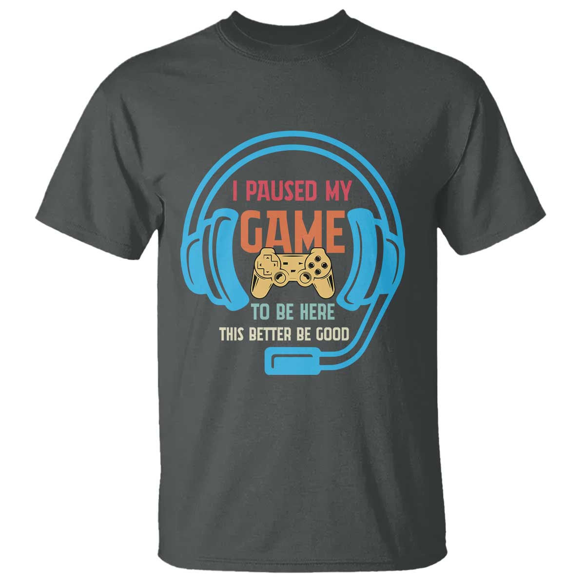 Funny Gamer T Shirt I Paused My Game To Be Here TS12 Dark Heather Print Your Wear
