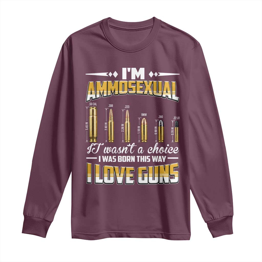 Funny Im Ammosexual Long Sleeve Shirt Second Amendment Patriotic Freedom Graphic TS12 Maroon Print Your Wear