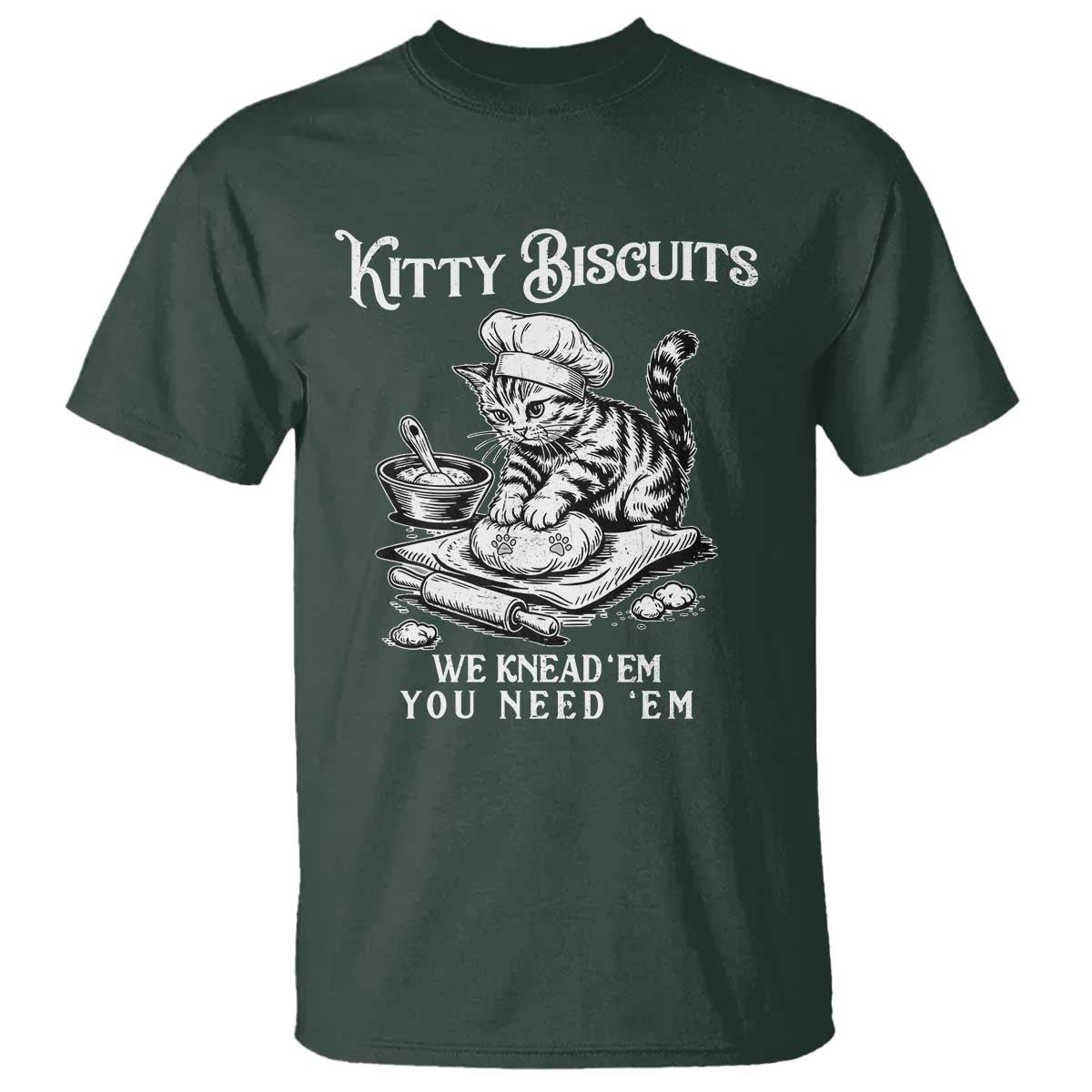 Funny Kitty Biscuits Bakery T Shirt We Knead Em You Need Em TS12 Dark Forest Green Print Your Wear