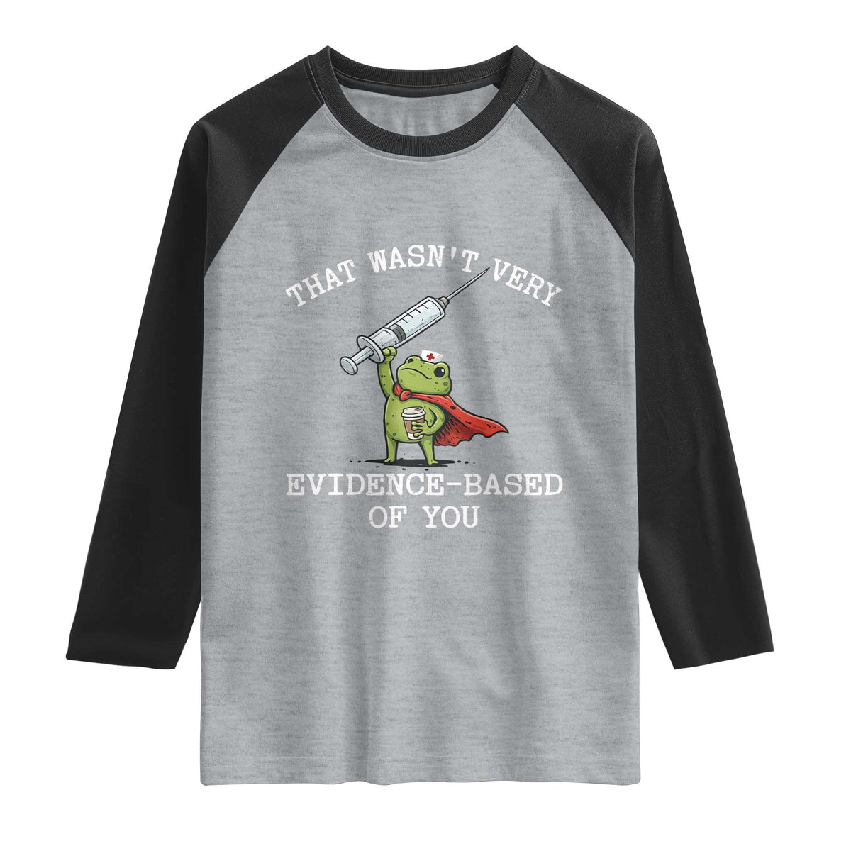 Funny Frog Nurse Meme Raglan Shirt That Wasnt Very Evidence Based Of You TS12 Heather Gray Black Print Your Wear