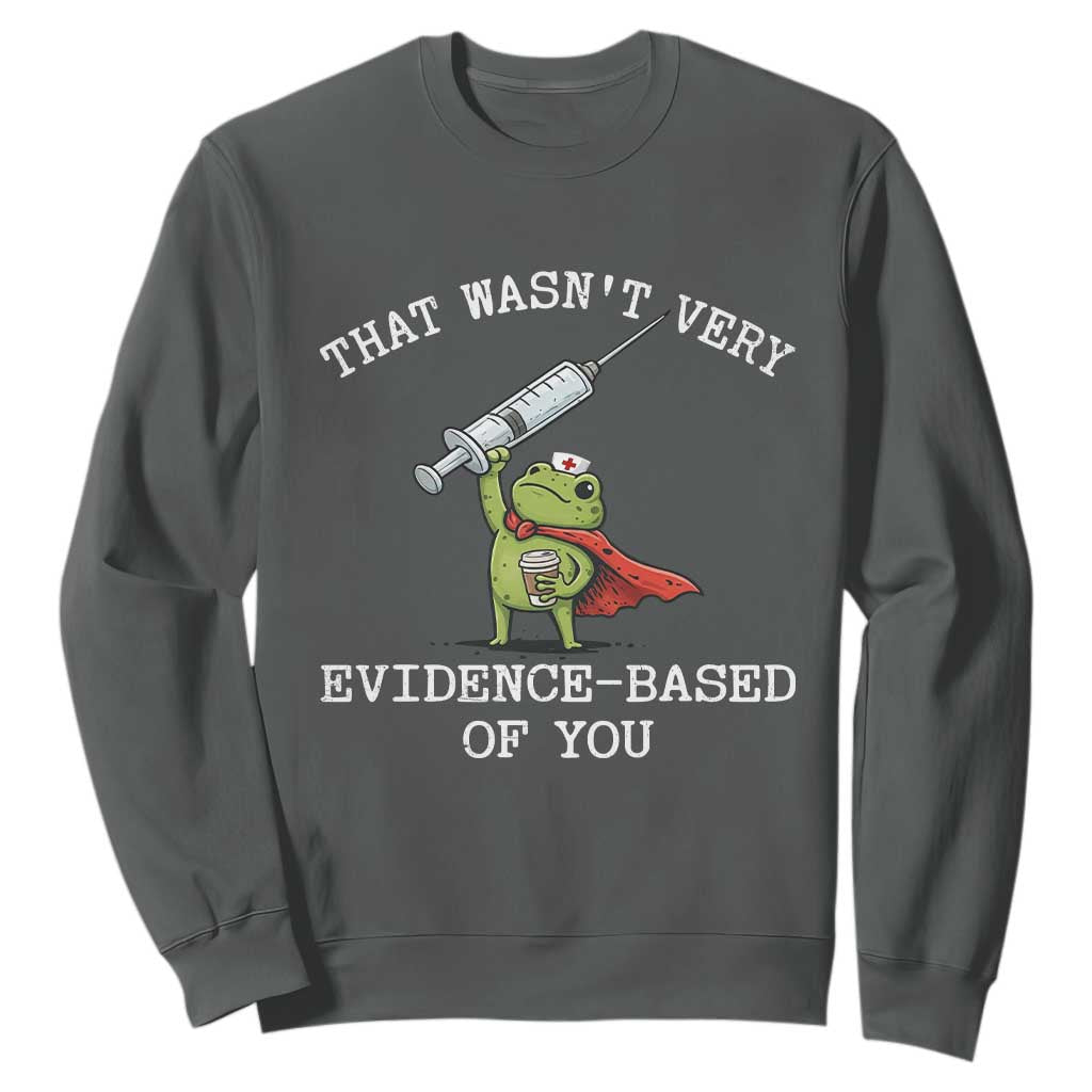 Funny Frog Nurse Meme Sweatshirt That Wasnt Very Evidence Based Of You TS12 Dark Heather Print Your Wear