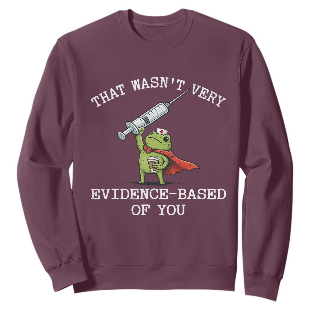 Funny Frog Nurse Meme Sweatshirt That Wasnt Very Evidence Based Of You TS12 Maroon Print Your Wear