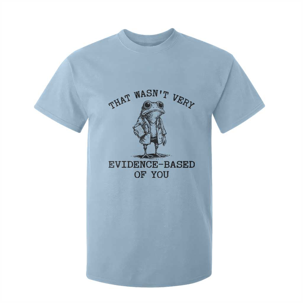 Funny Grumpy Frog Doctor T Shirt For Kid That Wasnt Very Evidence Based Of You TS12 Light Blue Print Your Wear