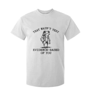 Funny Grumpy Frog Doctor T Shirt For Kid That Wasnt Very Evidence Based Of You TS12 White Print Your Wear