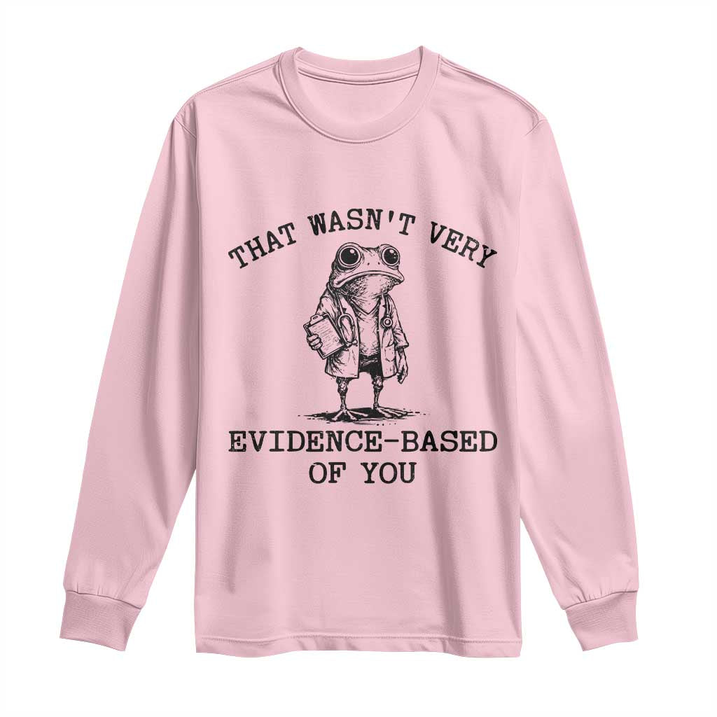 Funny Grumpy Frog Doctor Long Sleeve Shirt That Wasnt Very Evidence Based Of You TS12 Light Pink Print Your Wear