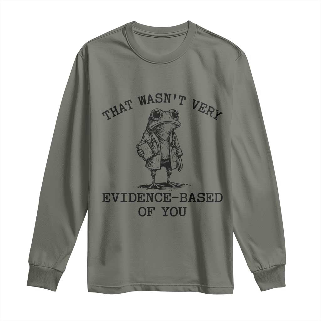 Funny Grumpy Frog Doctor Long Sleeve Shirt That Wasnt Very Evidence Based Of You TS12 Military Green Print Your Wear