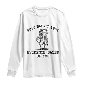 Funny Grumpy Frog Doctor Long Sleeve Shirt That Wasnt Very Evidence Based Of You TS12 White Print Your Wear