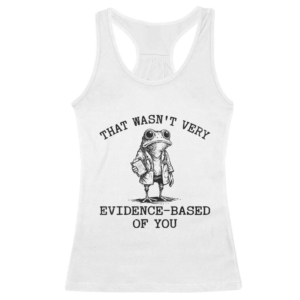 Funny Grumpy Frog Doctor Racerback Tank Top That Wasnt Very Evidence Based Of You TS12 White Print Your Wear