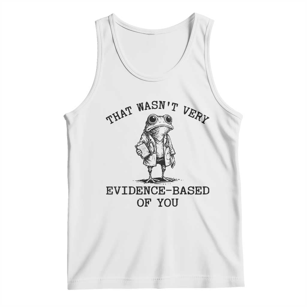 Funny Grumpy Frog Doctor Tank Top That Wasnt Very Evidence Based Of You TS12 White Print Your Wear
