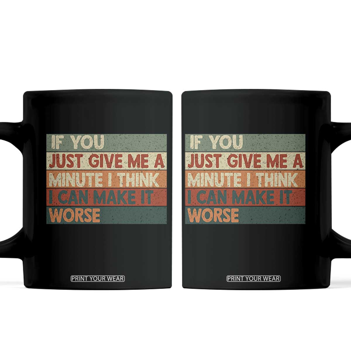Funny Sarcastic Introvert Quote Coffee Mug If You Just Give Me A Minute I Think I Can Make It Worse TS12 Black Print Your Wear