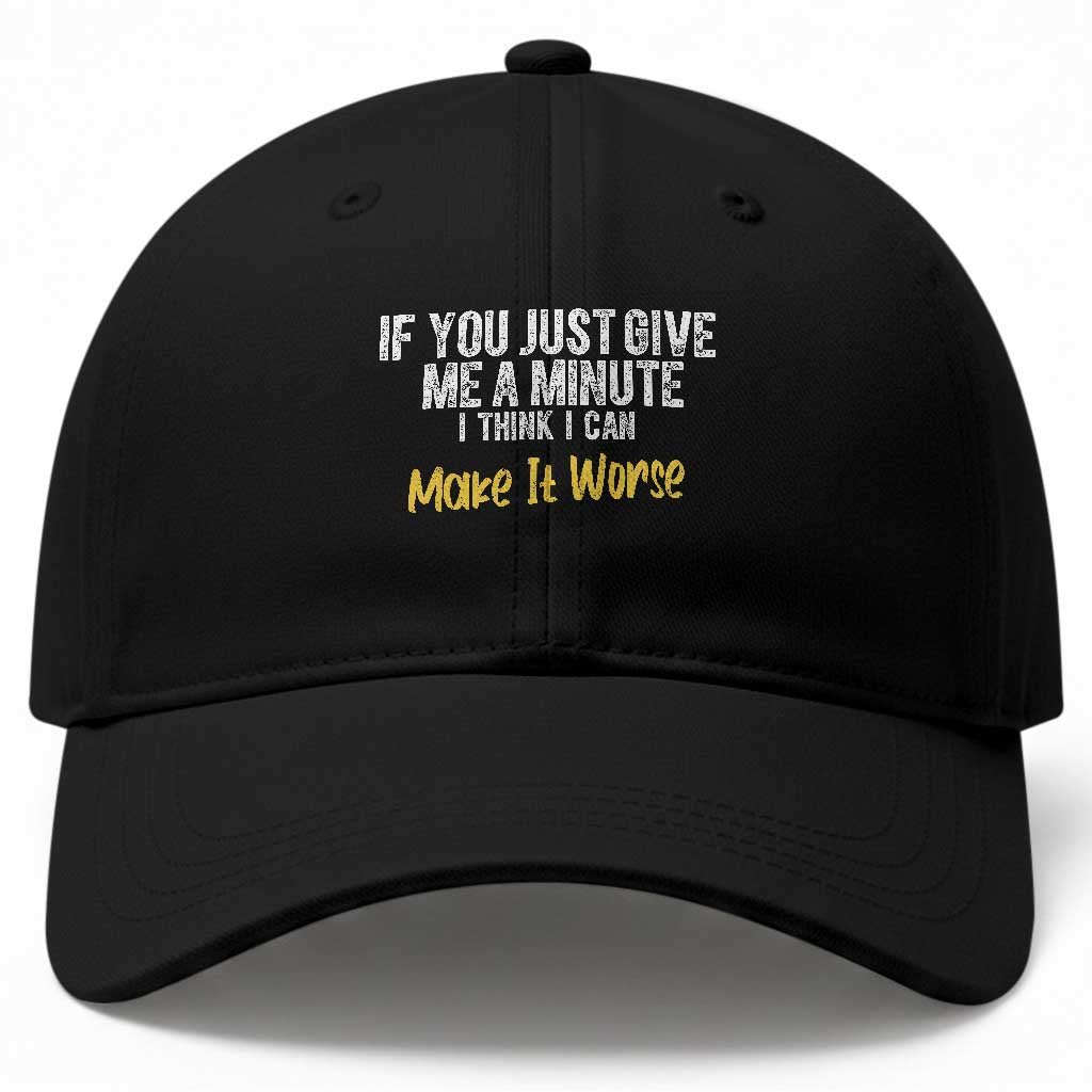 Funny Sarcastic Baseball Cap If You Just Give Me A Minute I Think I Can Make It Worse TS12 Print Your Wear