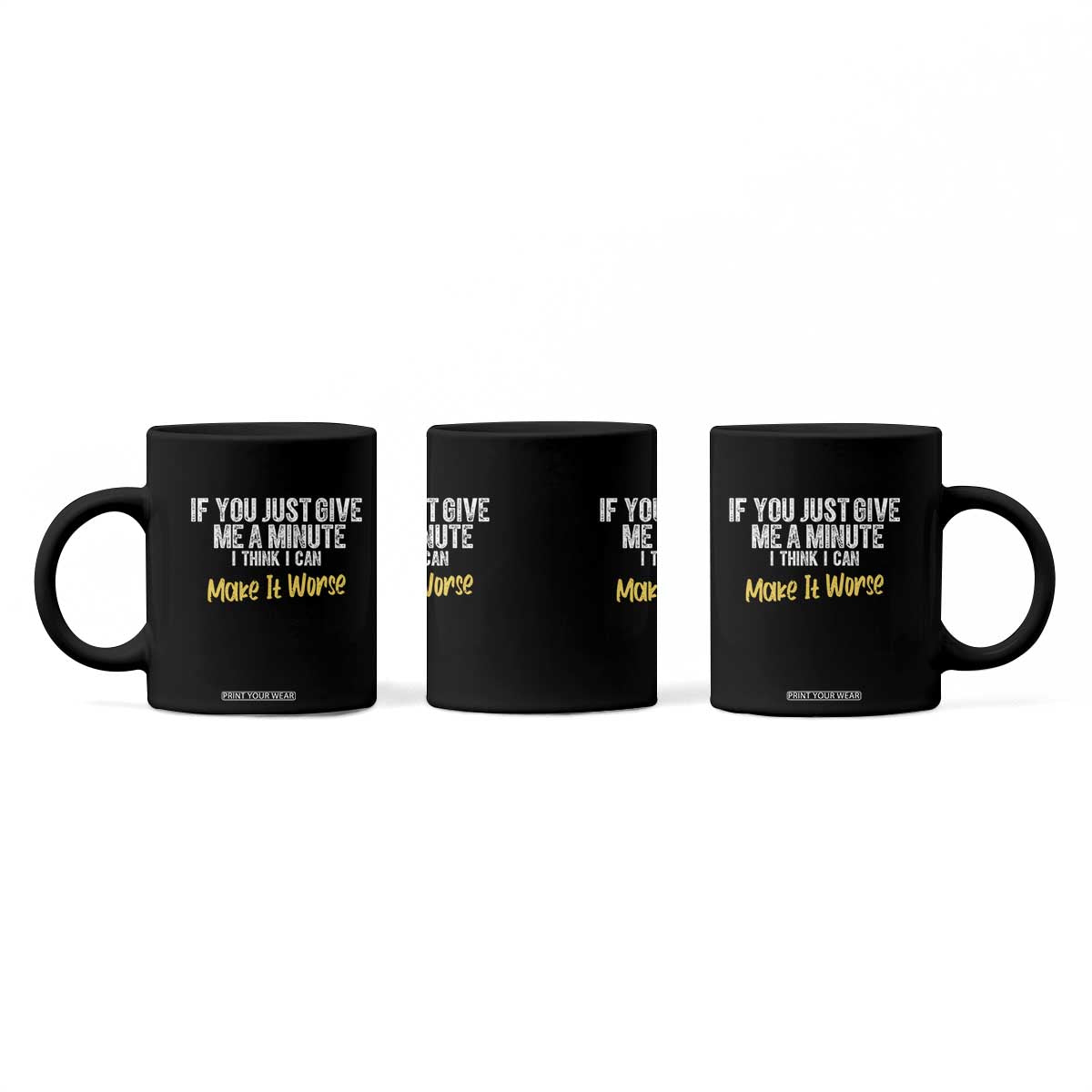 Funny Sarcastic Coffee Mug If You Just Give Me A Minute I Think I Can Make It Worse TS12 Print Your Wear