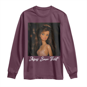 Funny Sassy Christian Doll Face Meme Long Sleeve Shirt Jesus Saw That TS12 Maroon Print Your Wear