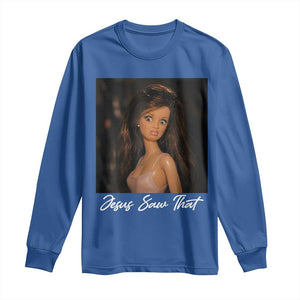 Funny Sassy Christian Doll Face Meme Long Sleeve Shirt Jesus Saw That TS12 Royal Blue Print Your Wear