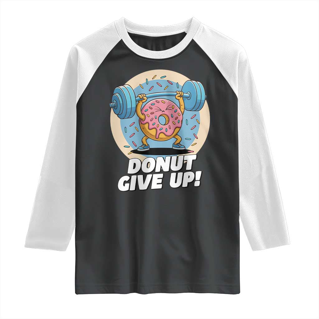 Donut Give Up Raglan Shirt Funny Gym Workout Donut Lover Gift TS12 Black White Print Your Wear