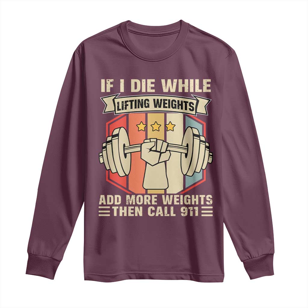 If I Die While Lifting Weights Long Sleeve Shirt Funny Weightlifting Fitness Gift TS12 Maroon Print Your Wear