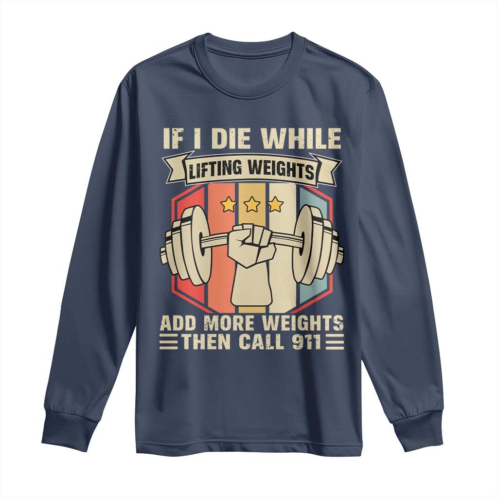 If I Die While Lifting Weights Long Sleeve Shirt Funny Weightlifting Fitness Gift TS12 Navy Print Your Wear