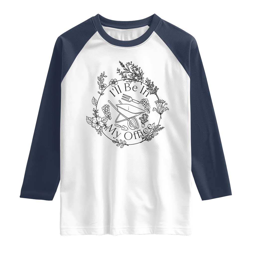 Gardening Lover Humor Raglan Shirt I Will Be In My Office TS12 White Navy Print Your Wear