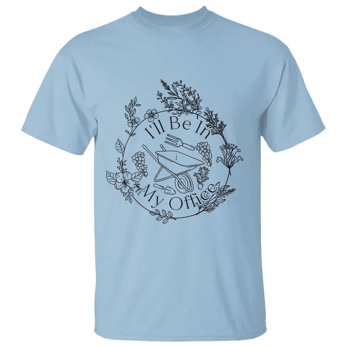 Gardening Lover Humor T Shirt I Will Be In My Office TS12 Light Blue Print Your Wear