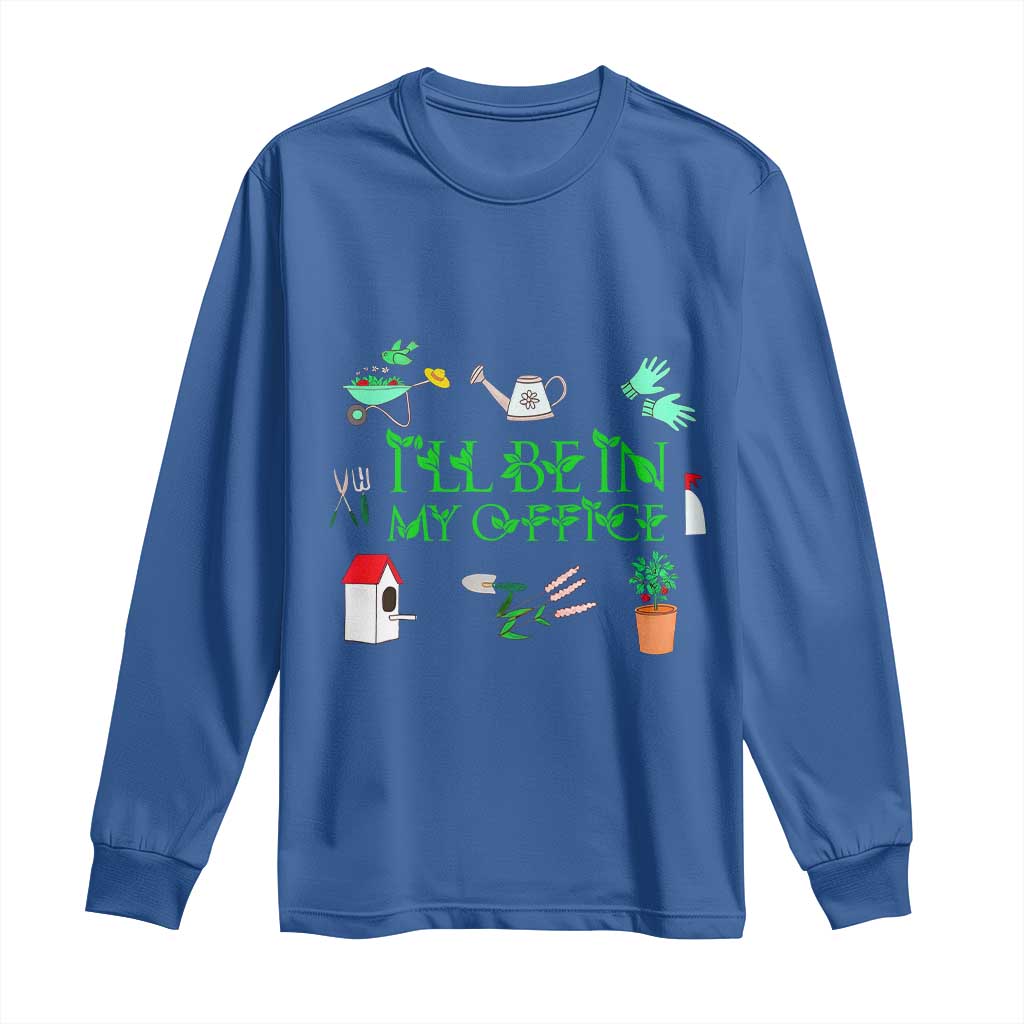 I Will Be In My Office Long Sleeve Shirt Funny Gift For Gardener TS12 Royal Blue Print Your Wear