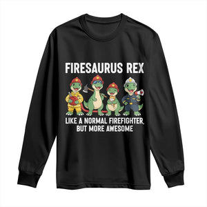 Firefighter Dinosaur Lover Long Sleeve Shirt Firesaurus Rex Like A Normal Firefighter But More Awesome
