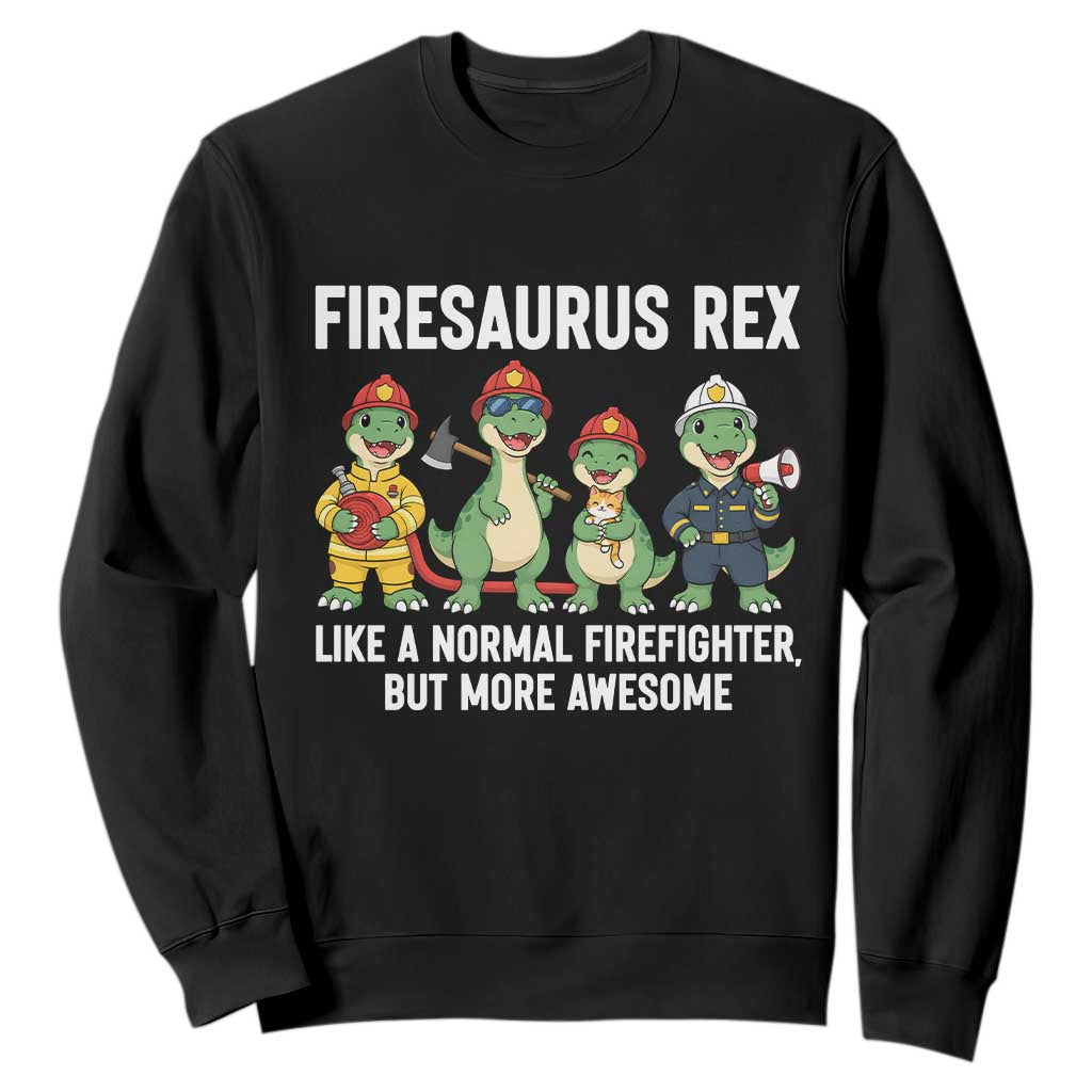 Firefighter Dinosaur Lover Sweatshirt Firesaurus Rex Like A Normal Firefighter But More Awesome