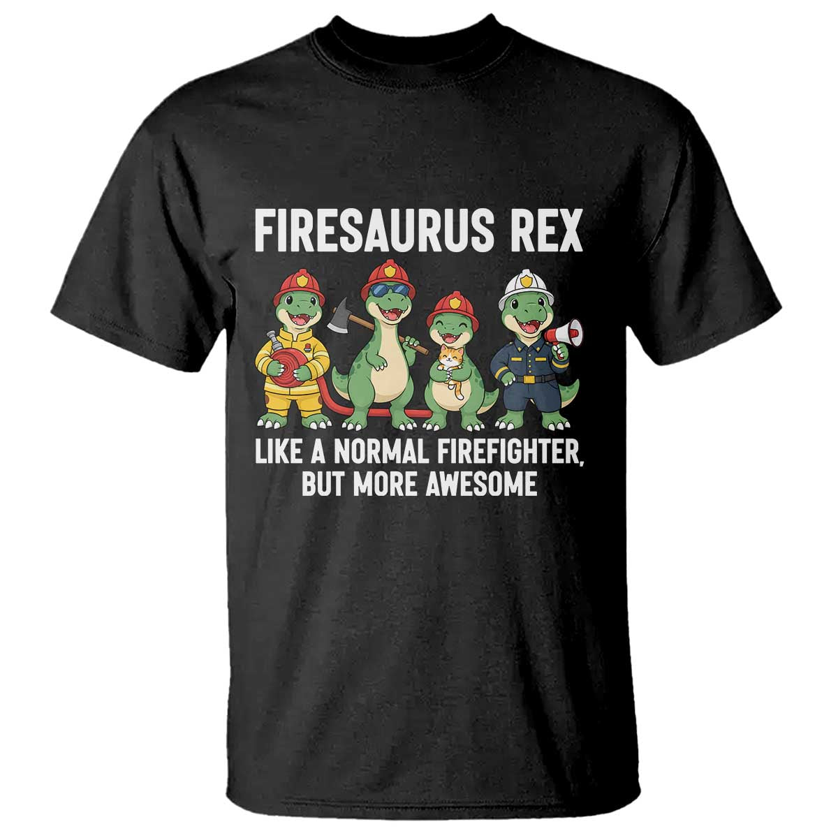 Firefighter Dinosaur Lover T Shirt Firesaurus Rex Like A Normal Firefighter But More Awesome