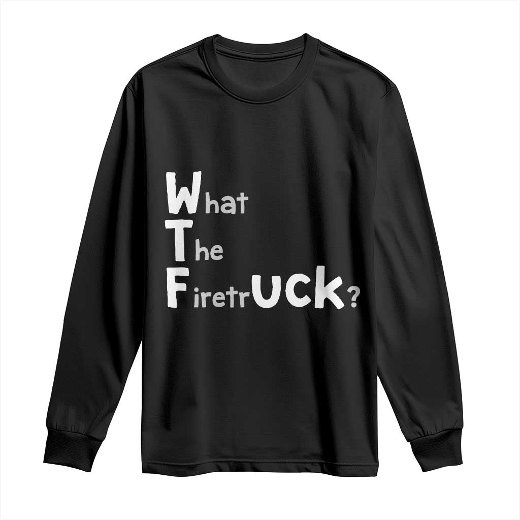 Funny Firefighter Fire Rescue Long Sleeve Shirt What The Firetruck WTF Wordplay Humor
