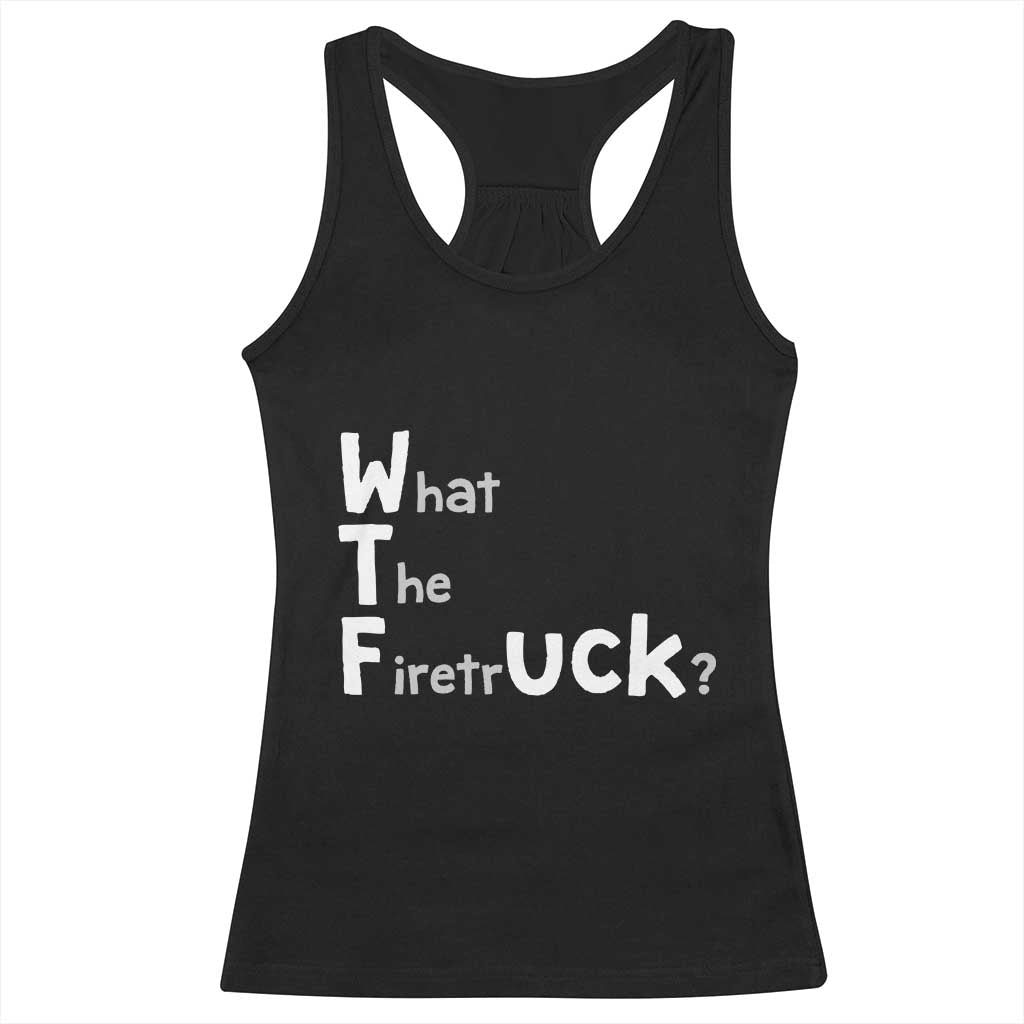 Funny Firefighter Fire Rescue Racerback Tank Top What The Firetruck WTF Wordplay Humor