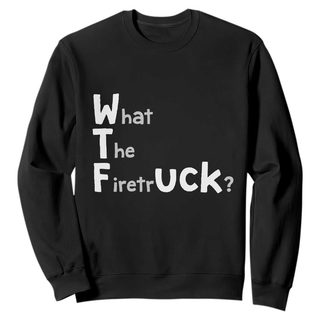 Funny Firefighter Fire Rescue Sweatshirt What The Firetruck WTF Wordplay Humor