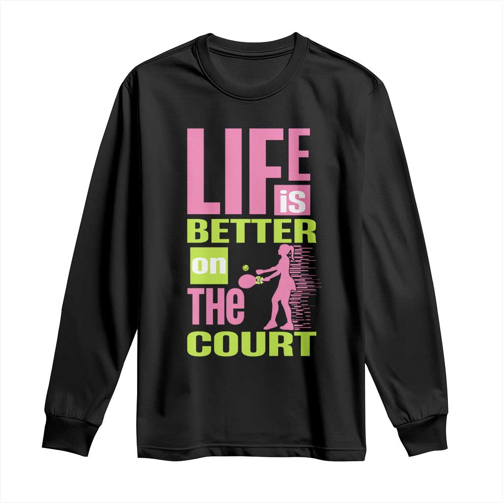 Life Is Better On The Court Long Sleeve Shirt Gift For Tennis Fan TS12 Black Print Your Wear