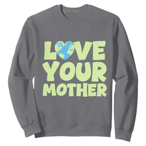 Love Your Mother Earth Day Sweatshirt Nature Lover Gift TS12 Charcoal Print Your Wear