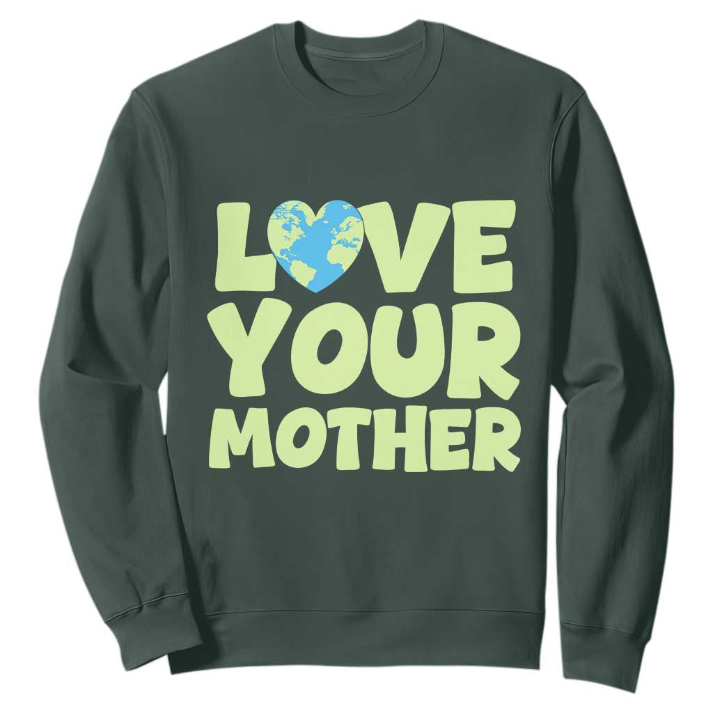 Love Your Mother Earth Day Sweatshirt Nature Lover Gift TS12 Dark Forest Green Print Your Wear