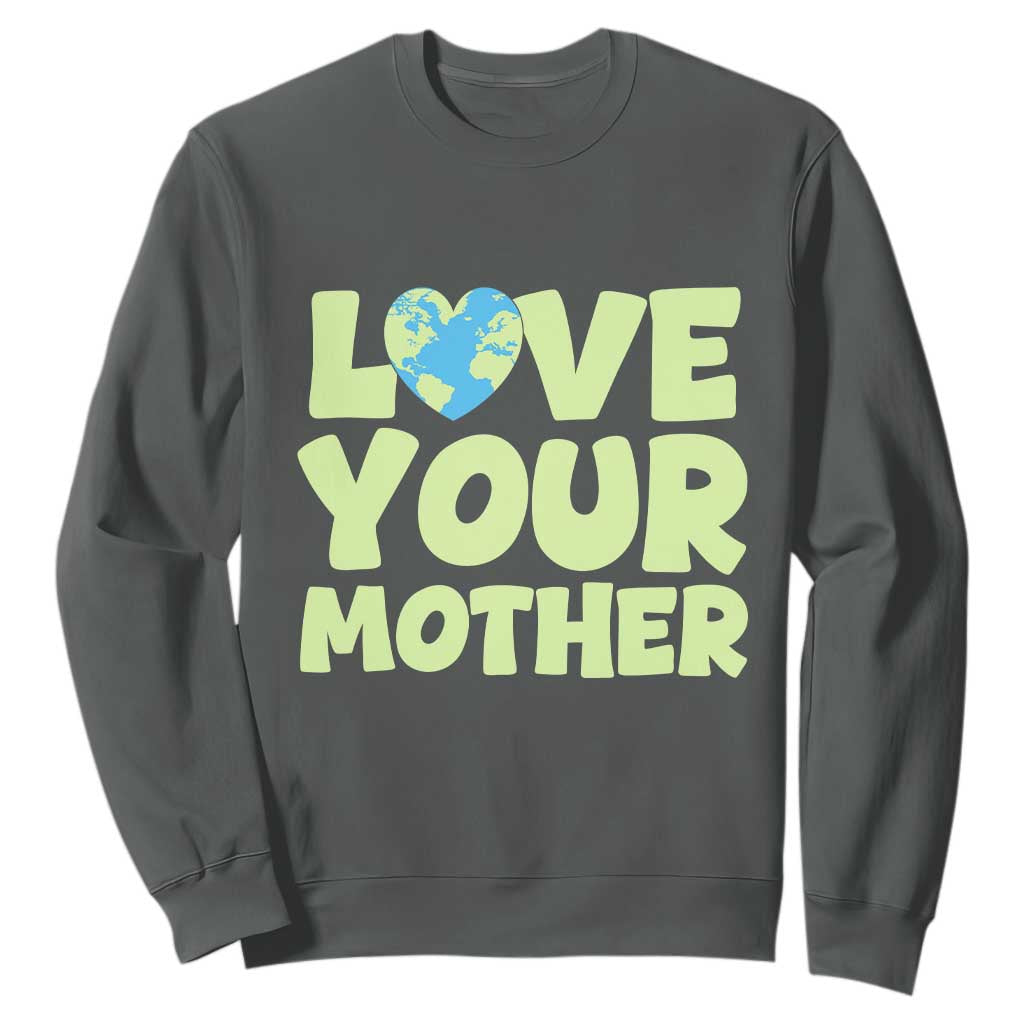 Love Your Mother Earth Day Sweatshirt Nature Lover Gift TS12 Dark Heather Print Your Wear