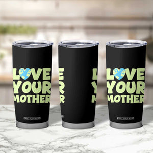 Love Your Mother Earth Day Tumbler Cup Nature Lover Gift TS12 Print Your Wear