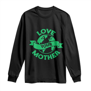Love Your Mother Earth Day Long Sleeve Shirt Protect Our Planet TS12 Black Print Your Wear