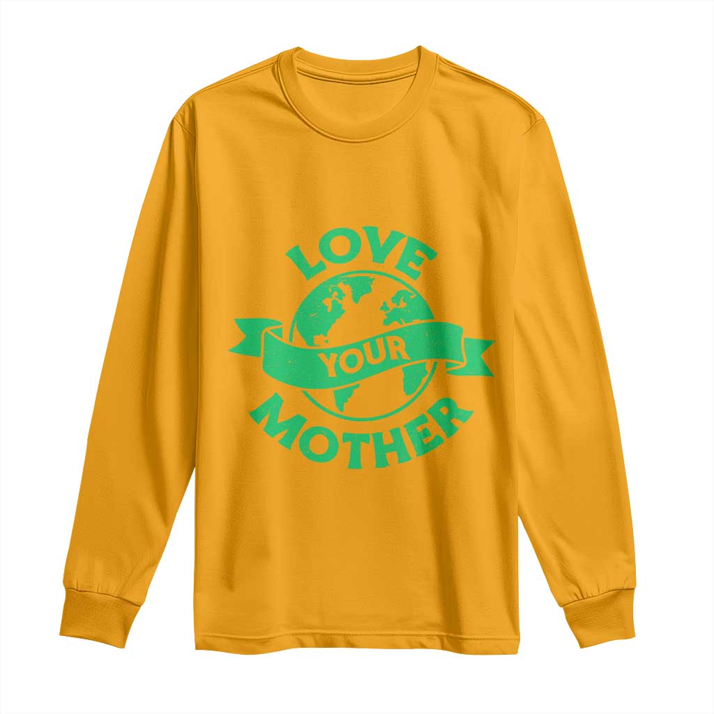 Love Your Mother Earth Day Long Sleeve Shirt Protect Our Planet TS12 Gold Print Your Wear