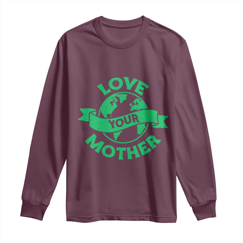 Love Your Mother Earth Day Long Sleeve Shirt Protect Our Planet TS12 Maroon Print Your Wear