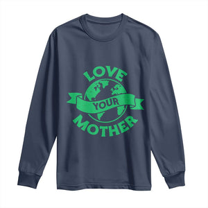 Love Your Mother Earth Day Long Sleeve Shirt Protect Our Planet TS12 Navy Print Your Wear