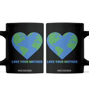 Love Your Mother Earth Day Coffee Mug Environmental Activism TS12 Black Print Your Wear