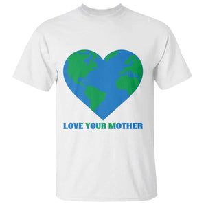 Love Your Mother Earth Day T Shirt Environmental Activism TS12 White Print Your Wear