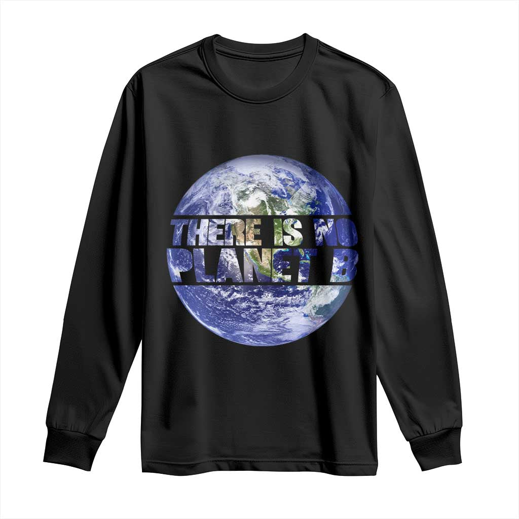 There Is No Planet B Long Sleeve Shirt Earth Day Environmental Awareness Gift TS12 Black Print Your Wear