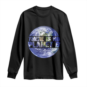 There Is No Planet B Long Sleeve Shirt Earth Day Environmental Awareness Gift TS12 Black Print Your Wear