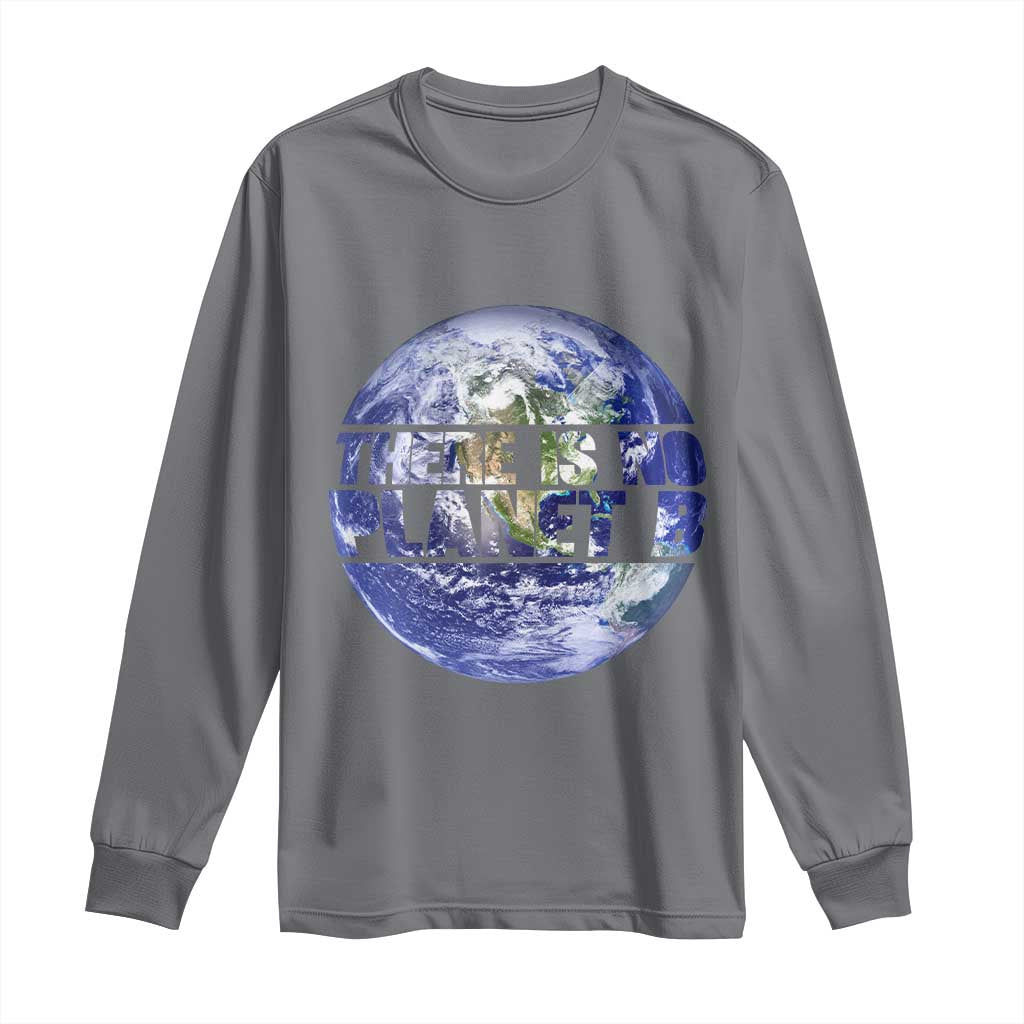 There Is No Planet B Long Sleeve Shirt Earth Day Environmental Awareness Gift TS12 Charcoal Print Your Wear