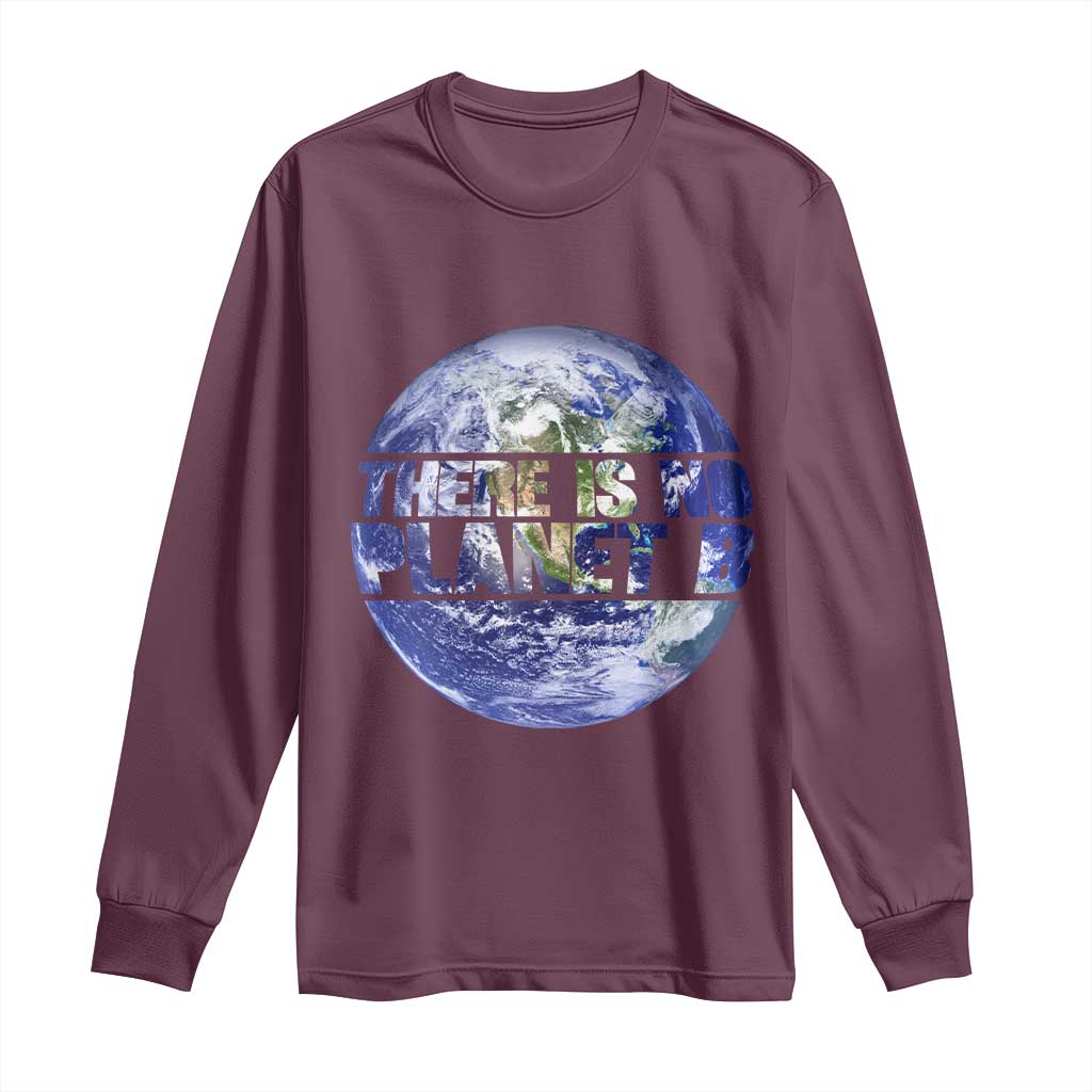 There Is No Planet B Long Sleeve Shirt Earth Day Environmental Awareness Gift TS12 Maroon Print Your Wear